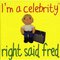 right said fred - I'm A Celebrity