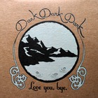 Dark Dark Dark - Love You, Bye.