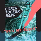 The Corin Tucker Band - Kill My Blues