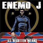 Enemo J - Ill Begotten Means
