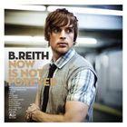 B. Reith - Now Is Not Forever