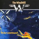 Windmill - To Be Continued