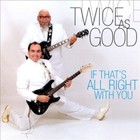 Twice As Good - If Thats All Right With You