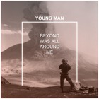 Young Man - Beyond Was All Around Me
