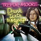 Trevor Moore - Drunk Texts To Myself