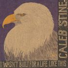 Caleb Stine - I Wasn’t Built For A Life Like This