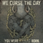 We Curse the Day You Were F*****g Born (CDS)