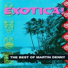 Martin Denny - Exotica! The Best Of Martin Denny