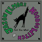 Jason Elmore & Hoodoo Witch - Tell You What