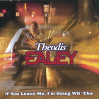 Theodis Ealey - If You Leave Me, I'm Going Wit' Cha