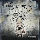 Courage My Love - Becoming