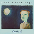 Thin White Rope - Moonhead (Vinyl)