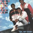 Doug E. Fresh And The Get Fresh Crew - Oh, My God! (With The Get Fresh Crew)