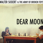 Walter Sickert & The Army Of Broken Toys - Dear Moon