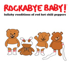Rockabye Baby! - Lullaby Renditions Of Red Hot Chili Peppers