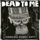 Dead to Me - Moscow Penny Ante