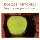 Roscoe Mitchell - Four Compositions