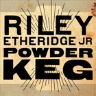Riley Etheridge Jr. - Powder Keg
