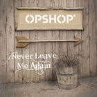 Opshop - Never Leave Me Again (CDS)