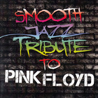 Smooth Jazz All Stars - Smooth Jazz Tribute To Pink Floyd