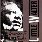 Little Walter - Quarter To Twelve (Remastered 1990)