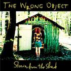 The Wrong Object - Stories From The Shed