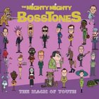 The Mighty Mighty BossToneS - The Magic Of Youth