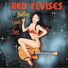 Red Elvises - Better Than Sex