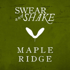 Swear And Shake - Maple Ridge
