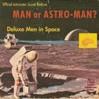 Man Or Astro-Man? - Deluxe Men In Space
