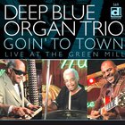 Deep Blue Organ Trio - Goin' To Town-Live At The Green Mill