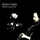 Ghost Trains - Where Lovers Die