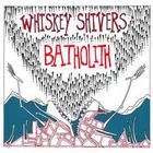 Whiskey Shivers - Batholith
