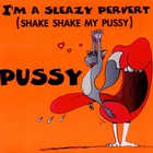 Pussy - I'm A Sleazy Pervert (Shake Shake My Pussy) (MCD)