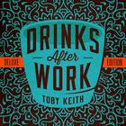 Toby Keith - Drinks After Work (Deluxe Edition)
