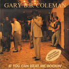 Gary B.B. Coleman - If You Can Beat Me Rockin'