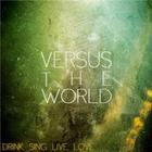 Versus The World - Drink. Sing. Live. Love.