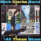 The Mick Clarke Band - All These Blues