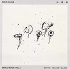 Rolf Julius - Small Music Vol. 1: White - Yellow - Black