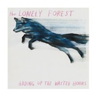 The Lonely Forest - Adding Up the Wasted Hours