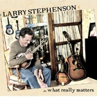 Larry Stephenson - What Really Matters