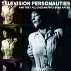 Television Personalities - And They All Lived Happily Ever After
