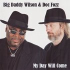 Big Daddy Wilson & Doc Fozz - My Day Will Come
