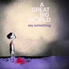 A Great Big World - Say Something (Feat. Christina Aguilera) (CDS)