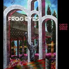 Frog Eyes - Carey's Cold Spring