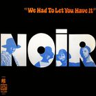 Noir - We Had To Let You Have It (Vinyl)