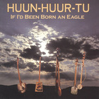 Huun-Huur-Tu - If I’d Been Born An Eagle