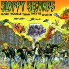 Sloppy Seconds - More Trouble Than They're Worth