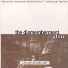The Dismemberment Plan - Can We Be Mature