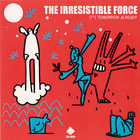 Irresistible Force - It's Tommorrow Already